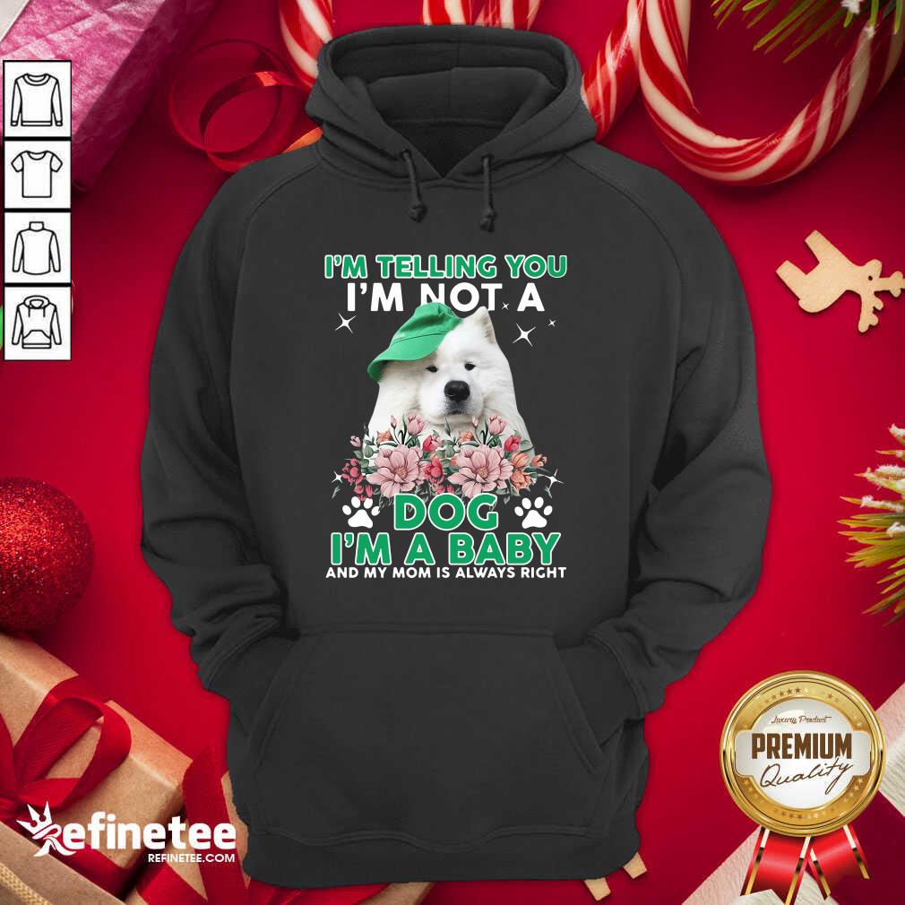 Cool Samoyed Dog I’m Telling You I’m Not A Dog I’m A Baby And My Mom Is Always Right Hoodie - Design By Refinetee.com Samoyed Dog I’m Telling You I’m Not A Dog I’m A Baby And My Mom Is Always Right Hoodie - Design By Refinetee.com