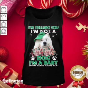 Cool Samoyed Dog I’m Telling You I’m Not A Dog I’m A Baby And My Mom Is Always Right Tank Top - Design By Refinetee.com