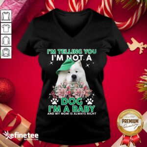 Cool Samoyed Dog I’m Telling You I’m Not A Dog I’m A Baby And My Mom Is Always Right V-neck - Design By Refinetee.com