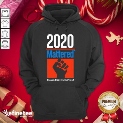 Cute 2020 Mattered Because Black Lives Mattered Hoodie - Design By Refinetee.com