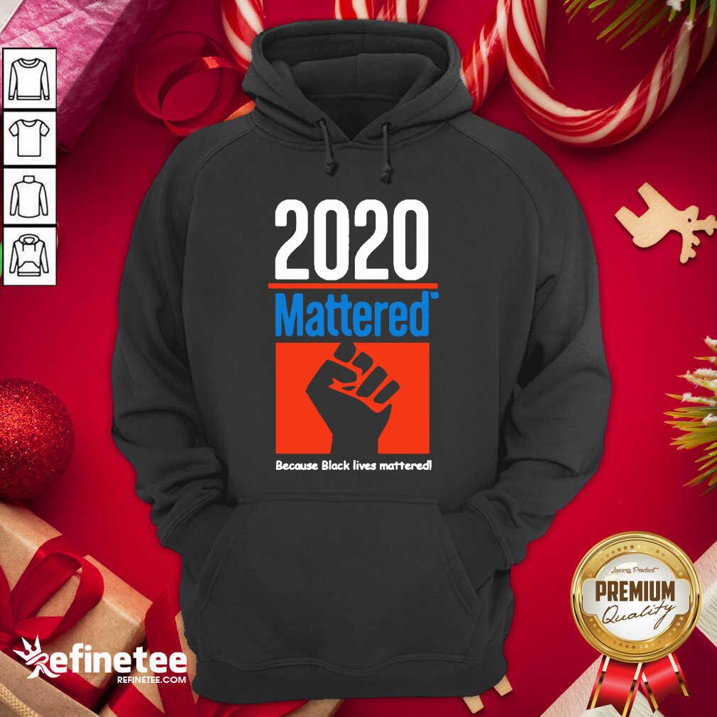 Cute 2020 Mattered Because Black Lives Mattered Hoodie - Design By Refinetee.com 2020 Mattered Because Black Lives Mattered Hoodie - Design By Refinetee.com