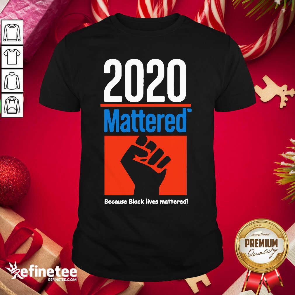 Cute 2020 Mattered Because Black Lives Mattered Shirt - Design By Refinetee.com