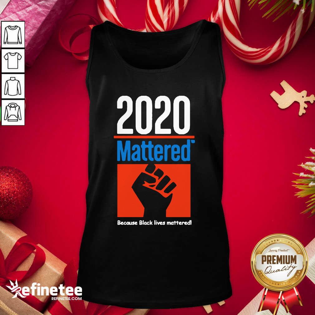 Cute 2020 Mattered Because Black Lives Mattered Tank Top - Design By Refinetee.com 2020 Mattered Because Black Lives Mattered Tank Top - Design By Refinetee.com