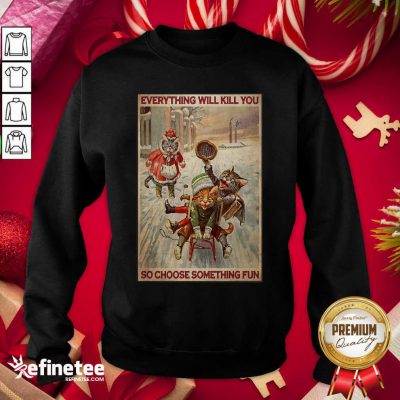 Cute Cats Snowboarding Everything Will Kill You So Choose Something Fun Sweatshirt - Design By Refinetee.com