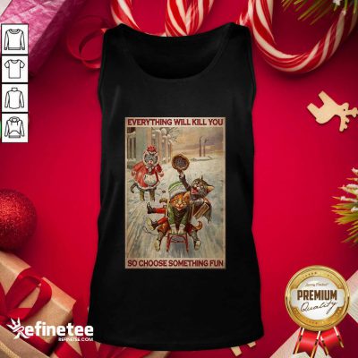 Cute Cats Snowboarding Everything Will Kill You So Choose Something Fun Tank Top - Design By Refinetee.com