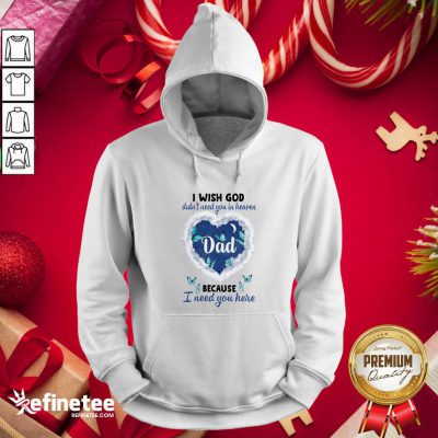 Cute Dad I Wish God Didn’t Need You In Heaven Because I Need You Here Hoodie - Design By Refinetee.com
