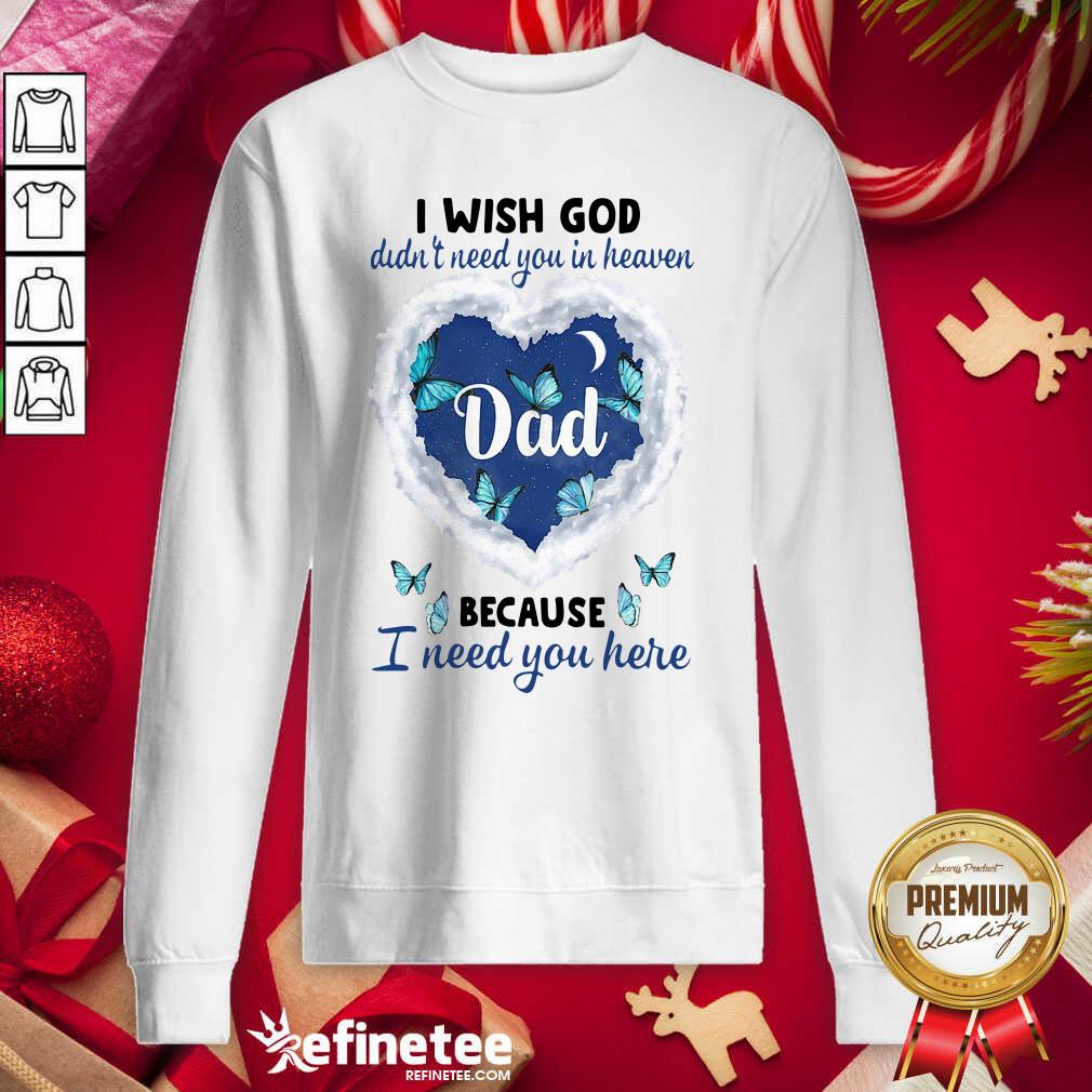 Cute Dad I Wish God Didn’t Need You In Heaven Because I Need You Here Sweatshirt - Design By Refinetee.com Dad I Wish God Didn’t Need You In Heaven Because I Need You Here Sweatshirt - Design By Refinetee.com