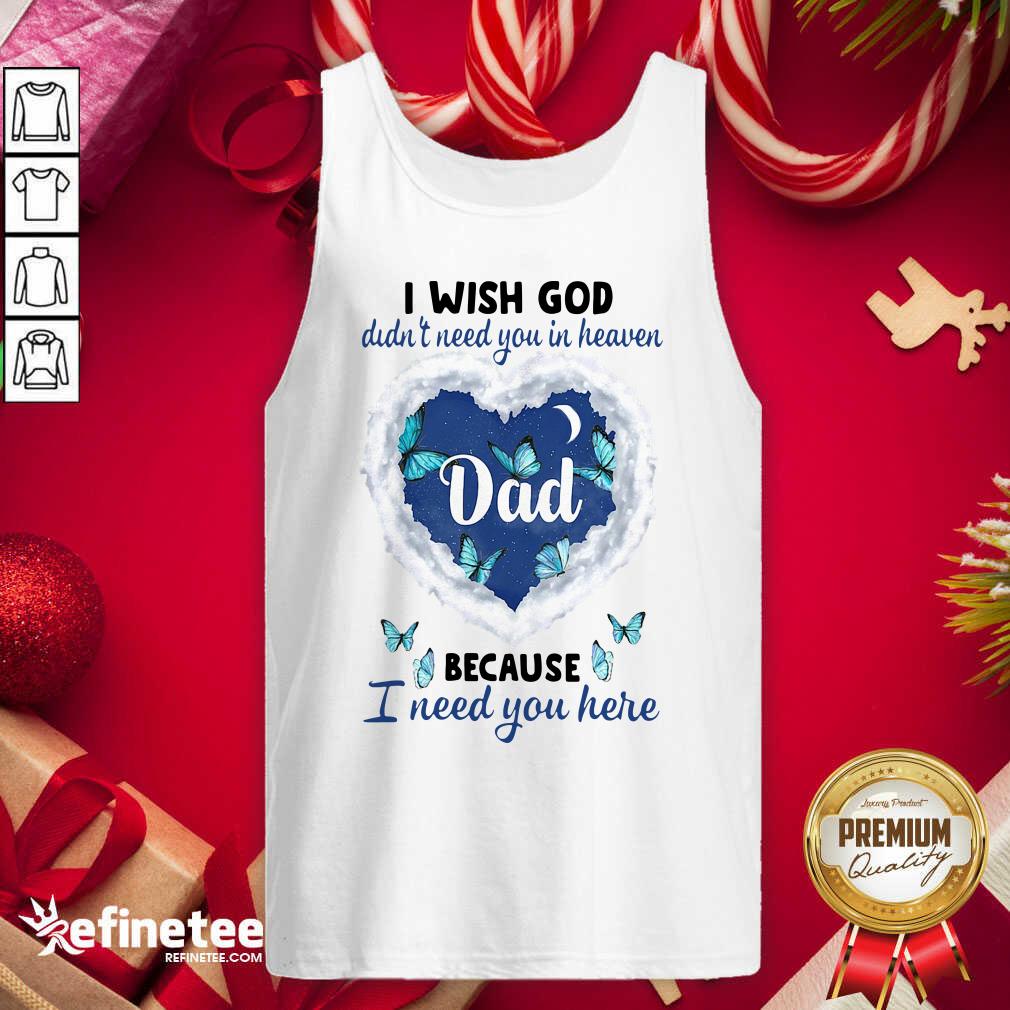 Cute Dad I Wish God Didn’t Need You In Heaven Because I Need You Here Tank Top - Design By Refinetee.com Dad I Wish God Didn’t Need You In Heaven Because I Need You Here Tank Top - Design By Refinetee.com