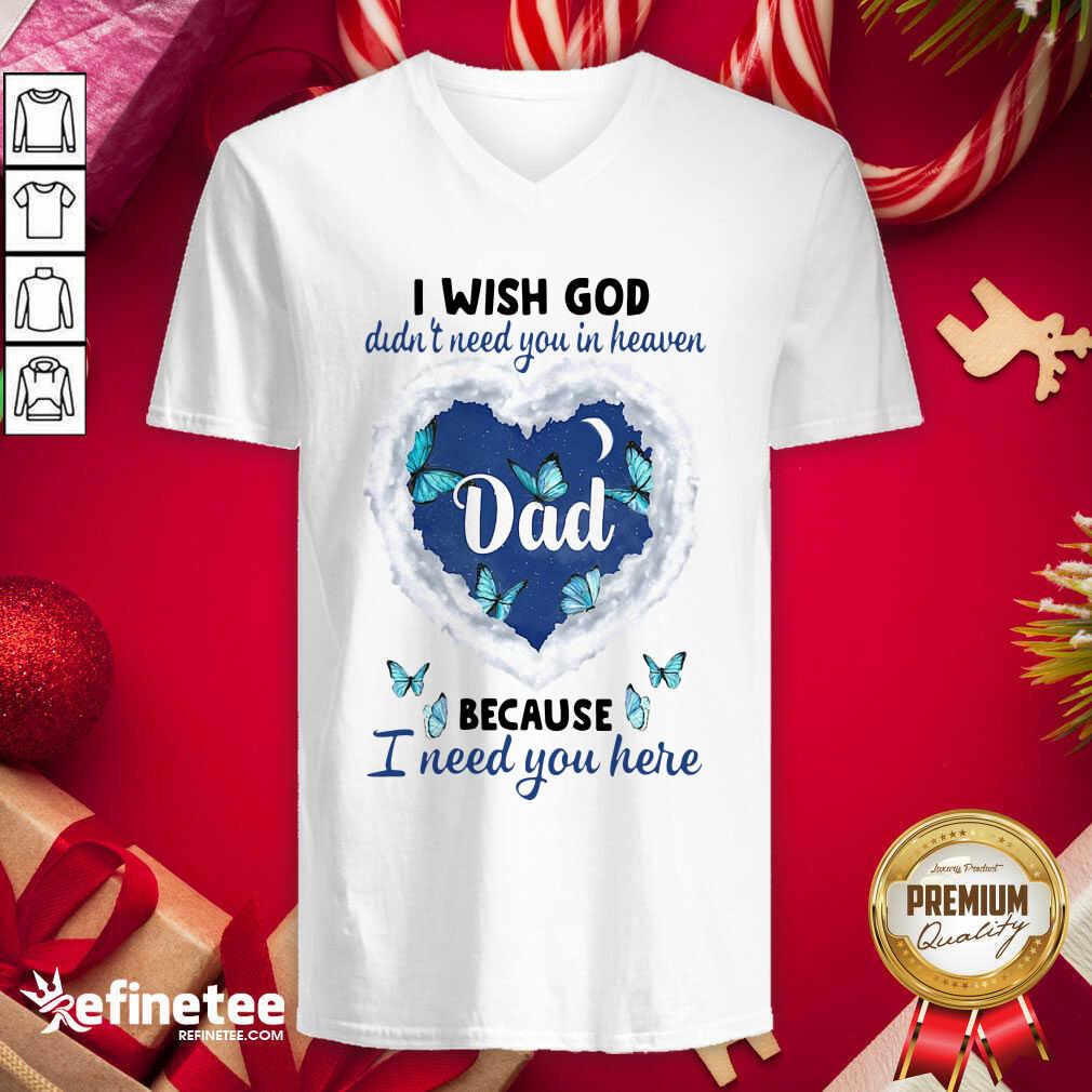 Cute Dad I Wish God Didn’t Need You In Heaven Because I Need You Here V-neck - Design By Refinetee.com Dad I Wish God Didn’t Need You In Heaven Because I Need You Here V-neck - Design By Refinetee.com