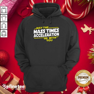 Cute May The Mass Times Acceleration Be With You Hoodie - Design By Refinetee.com