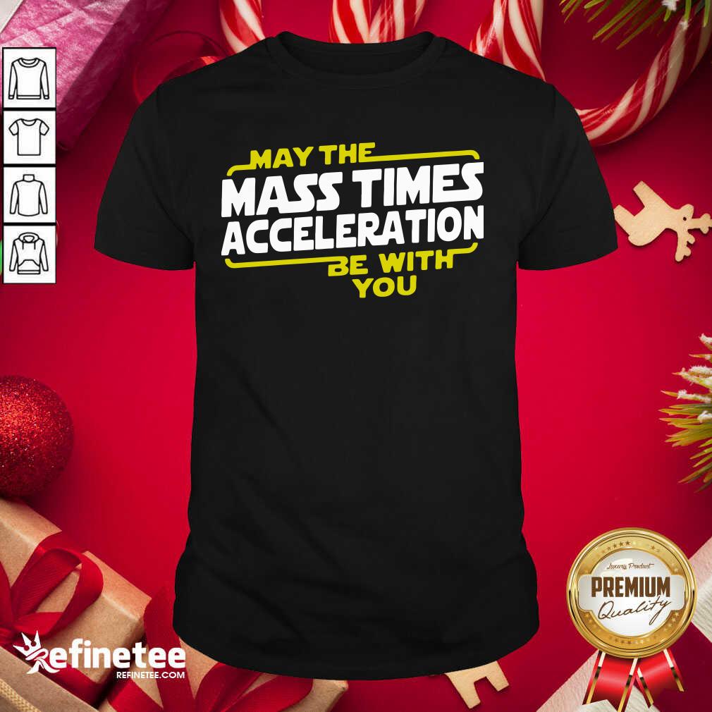 Cute May The Mass Times Acceleration Be With You Shirt - Design By Refinetee.com