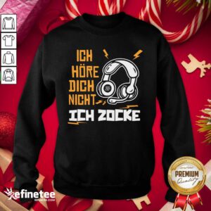 Excellent Ich Hre Dich Nicht Ich Zocke Sweatshirt - Design By Refinetee.com
