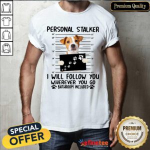 Excellent Jack Russell Personal Stalker I Will Follow You Wherever You Go Bathroom Include Shirt - Design By Refinetee.com