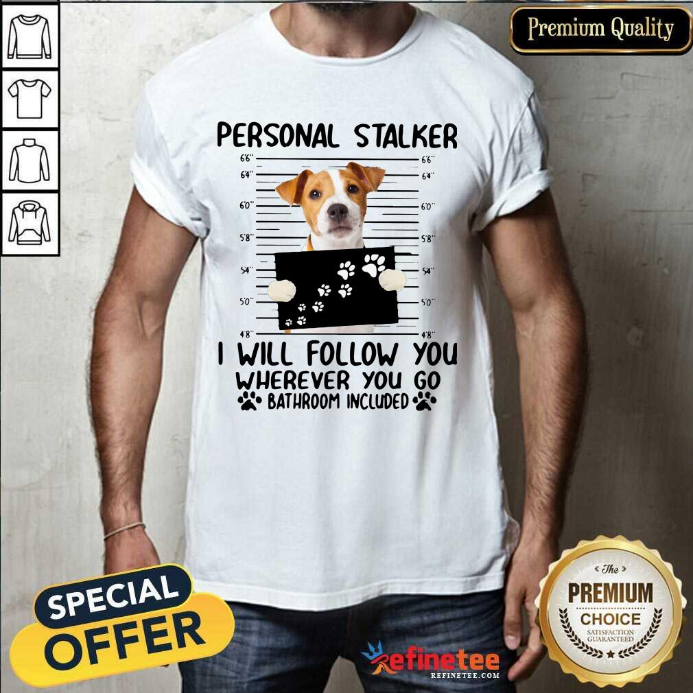 Excellent Jack Russell Personal Stalker I Will Follow You Wherever You Go Bathroom Include Shirt - Design By Refinetee.com