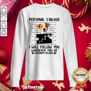 Excellent Jack Russell Personal Stalker I Will Follow You Wherever You Go Bathroom Include Sweatshirt - Design By Refinetee.com