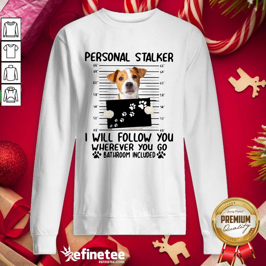 Excellent Jack Russell Personal Stalker I Will Follow You Wherever You Go Bathroom Include Sweatshirt - Design By Refinetee.com Jack Russell Personal Stalker I Will Follow You Wherever You Go Bathroom Include Sweatshirt - Design By Refinetee.com