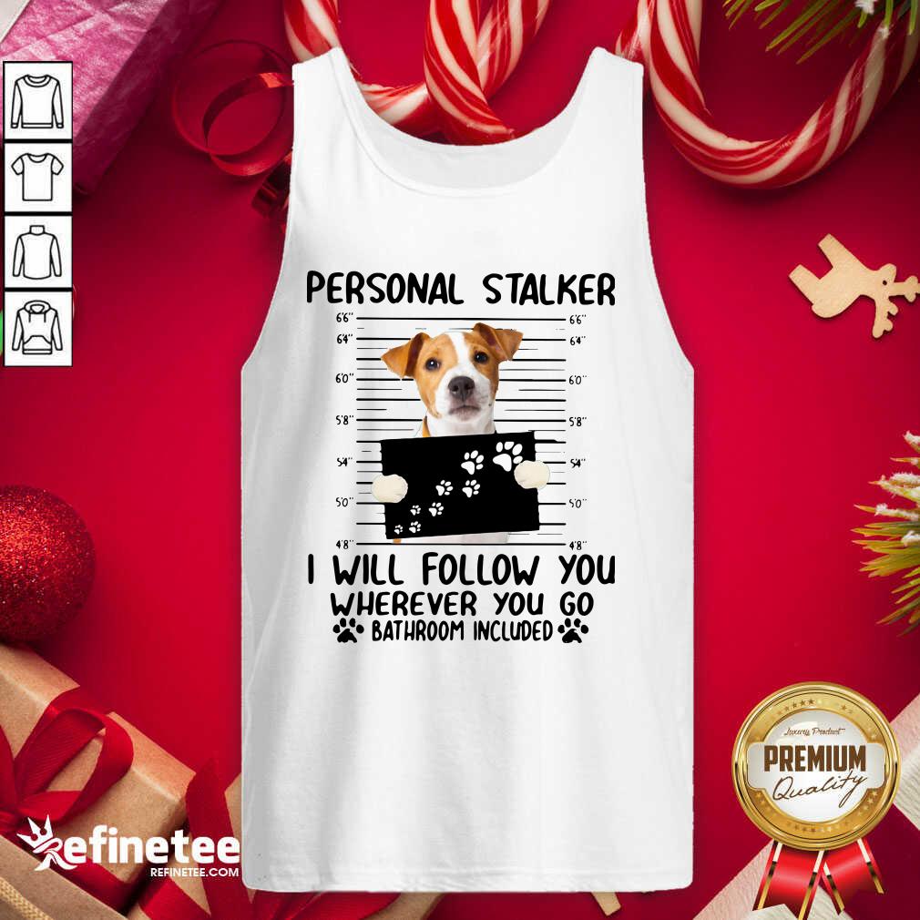 Excellent Jack Russell Personal Stalker I Will Follow You Wherever You Go Bathroom Include Tank Top - Design By Refinetee.com Jack Russell Personal Stalker I Will Follow You Wherever You Go Bathroom Include Tank Top - Design By Refinetee.com