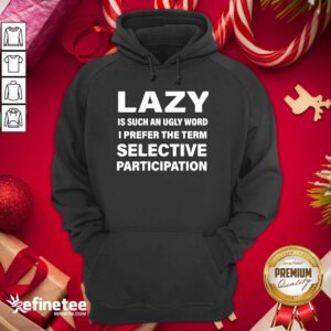 Excellent Lazy Is Such An Ugly Word I Prefer The Term Selective Participation Hoodie - Design By Refinetee.com