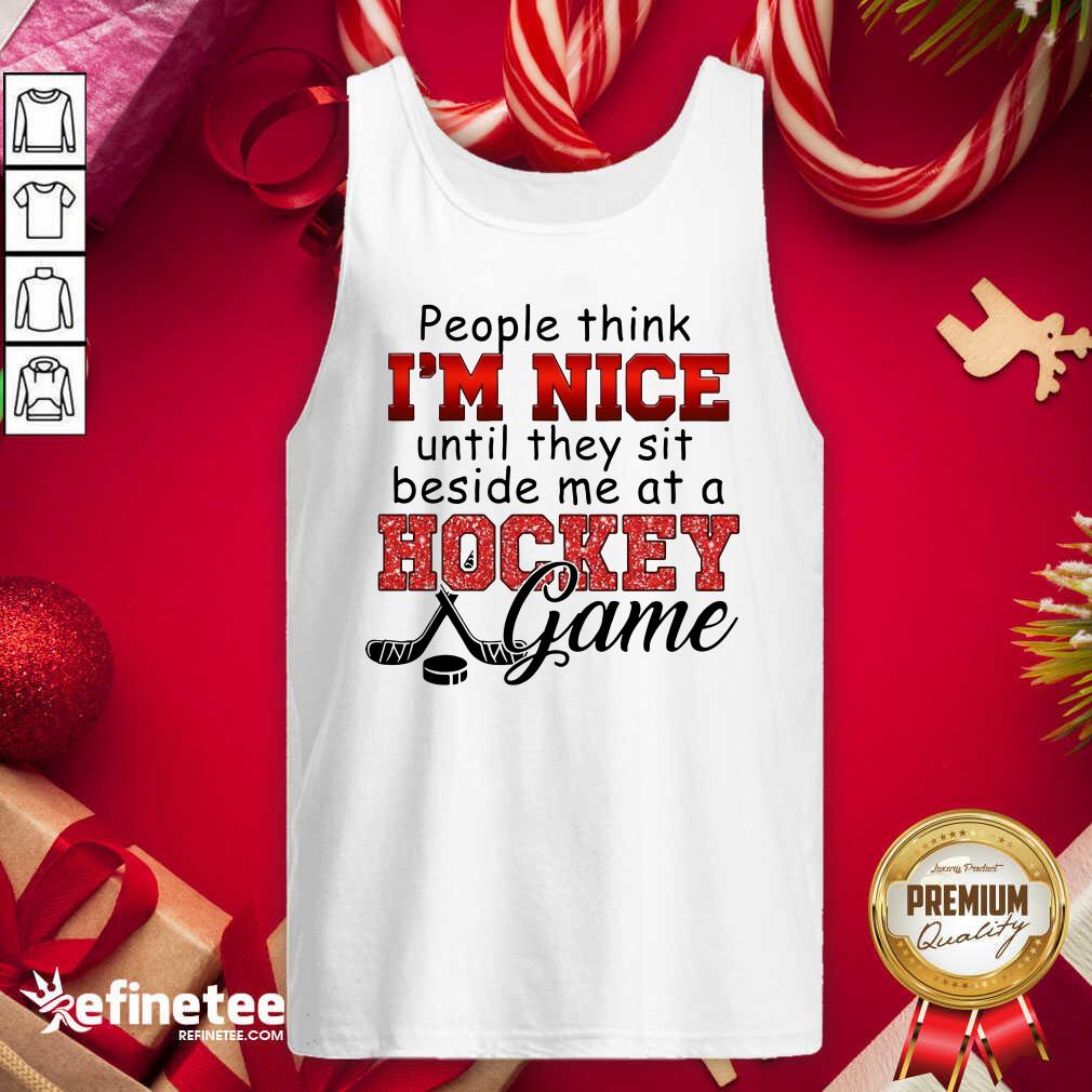 Excellent People Think Im Nice Until They Sit Beside Me At A Hockey Game Tank Top - Design By Refinetee.com People Think Im Nice Until They Sit Beside Me At A Hockey Game Tank Top - Design By Refinetee.com