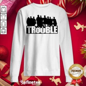 Excellent The Chosen Merch Trouble Sweatshirt - Design By Refinetee.com