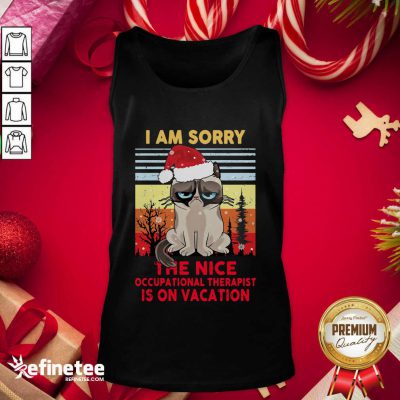Fantastic I Am Sorry The Nice Occupational Therapist Is On Vacation Tank Top - Design By Refinetee.com