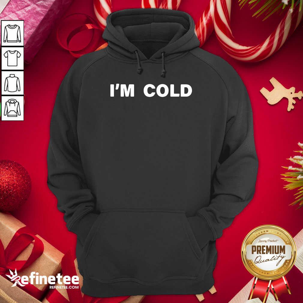 Fantastic I’m Cold 2020 Hoodie - Design By Refinetee.com I’m Cold 2020 Hoodie - Design By Refinetee.com
