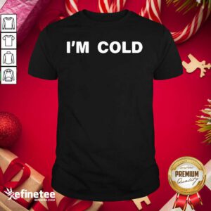 Fantastic I’m Cold 2020 Shirt - Design By Refinetee.com