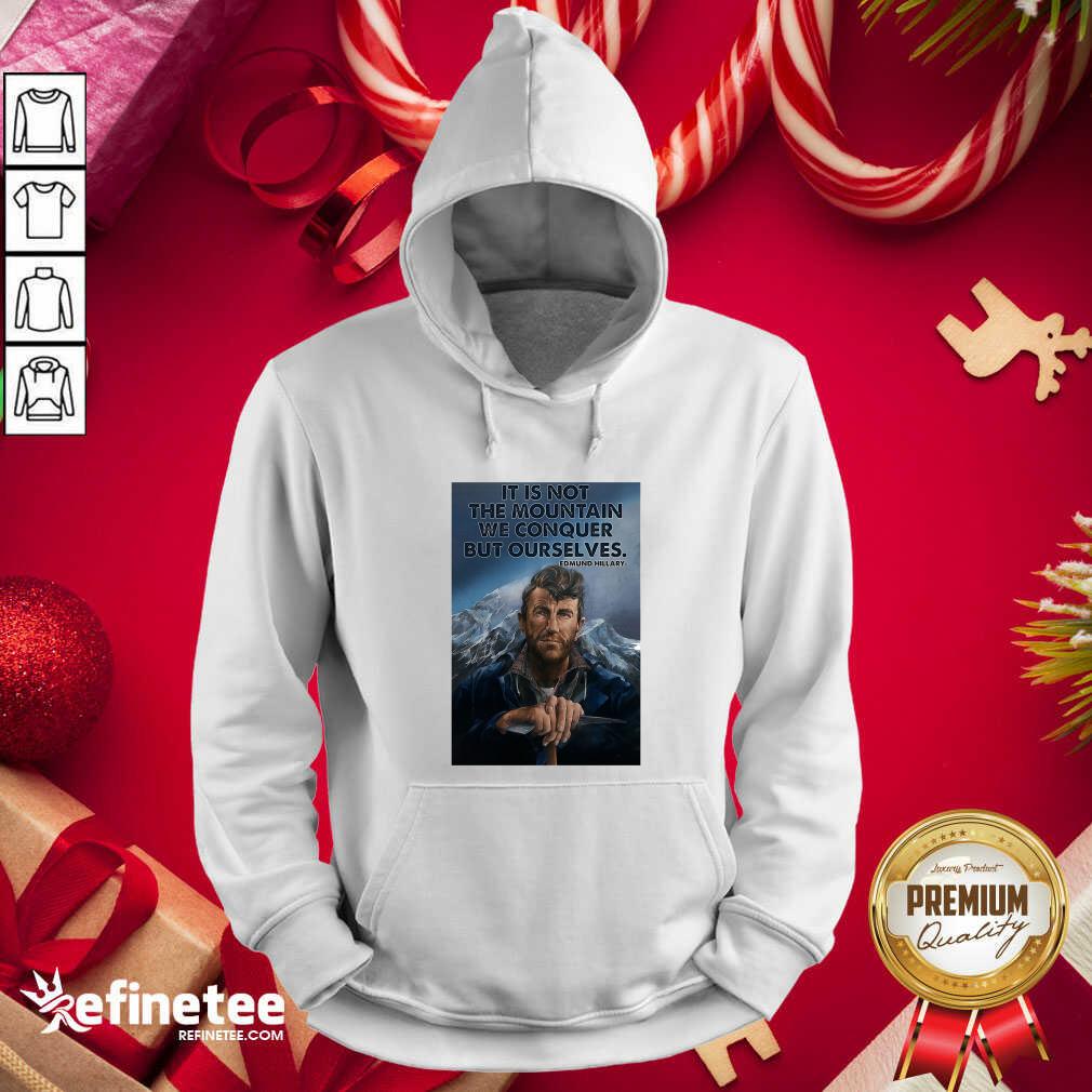 Fantastic It’s Not The Mountain We Conquer But Ourselves Edmund Hillary Funny Hoodie - Design By Refinetee.com It’s Not The Mountain We Conquer But Ourselves Edmund Hillary Funny Hoodie - Design By Refinetee.com