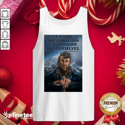 Fantastic It’s Not The Mountain We Conquer But Ourselves Edmund Hillary Funny Tank Top - Design By Refinetee.com