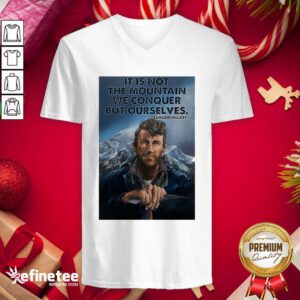 Fantastic It’s Not The Mountain We Conquer But Ourselves Edmund Hillary Funny V-neck - Design By Refinetee.com