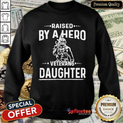 Fantastic Raised By A Hero Veterans Daughter Sweatshirt - Design By Refinetee.com