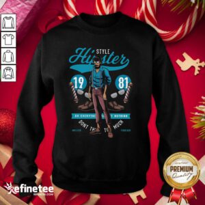 Fantastic Style Hipster 19 81 Do Everything Nothing Don’t This Too Much Sweatshirt - Design By Refinetee.com