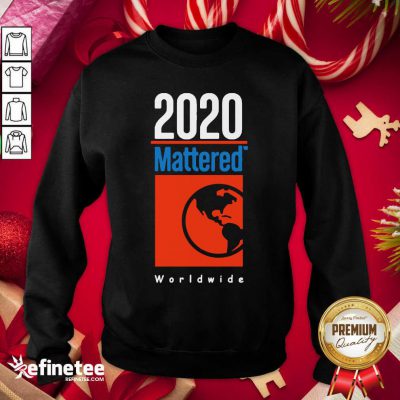 Funny 2020 Mattered Worldwide Sweatshirt - Design By Refinetee.com