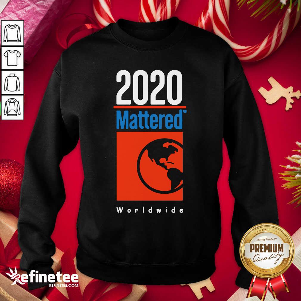 Funny 2020 Mattered Worldwide Sweatshirt - Design By Refinetee.com 2020 Mattered Worldwide Sweatshirt - Design By Refinetee.com