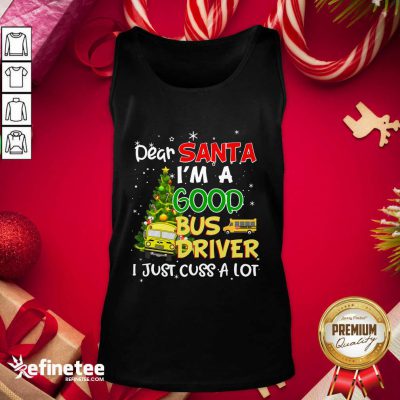 Funny Dear Santa IM A Good Bus Driver I Just Cuss A Lot Tank Top - Design By Refinetee.com