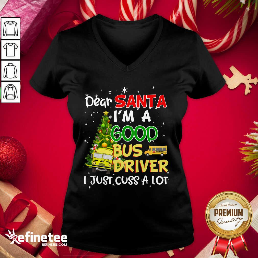 Funny Dear Santa IM A Good Bus Driver I Just Cuss A Lot V-neck - Design By Refinetee.com Dear Santa IM A Good Bus Driver I Just Cuss A Lot V-neck - Design By Refinetee.com
