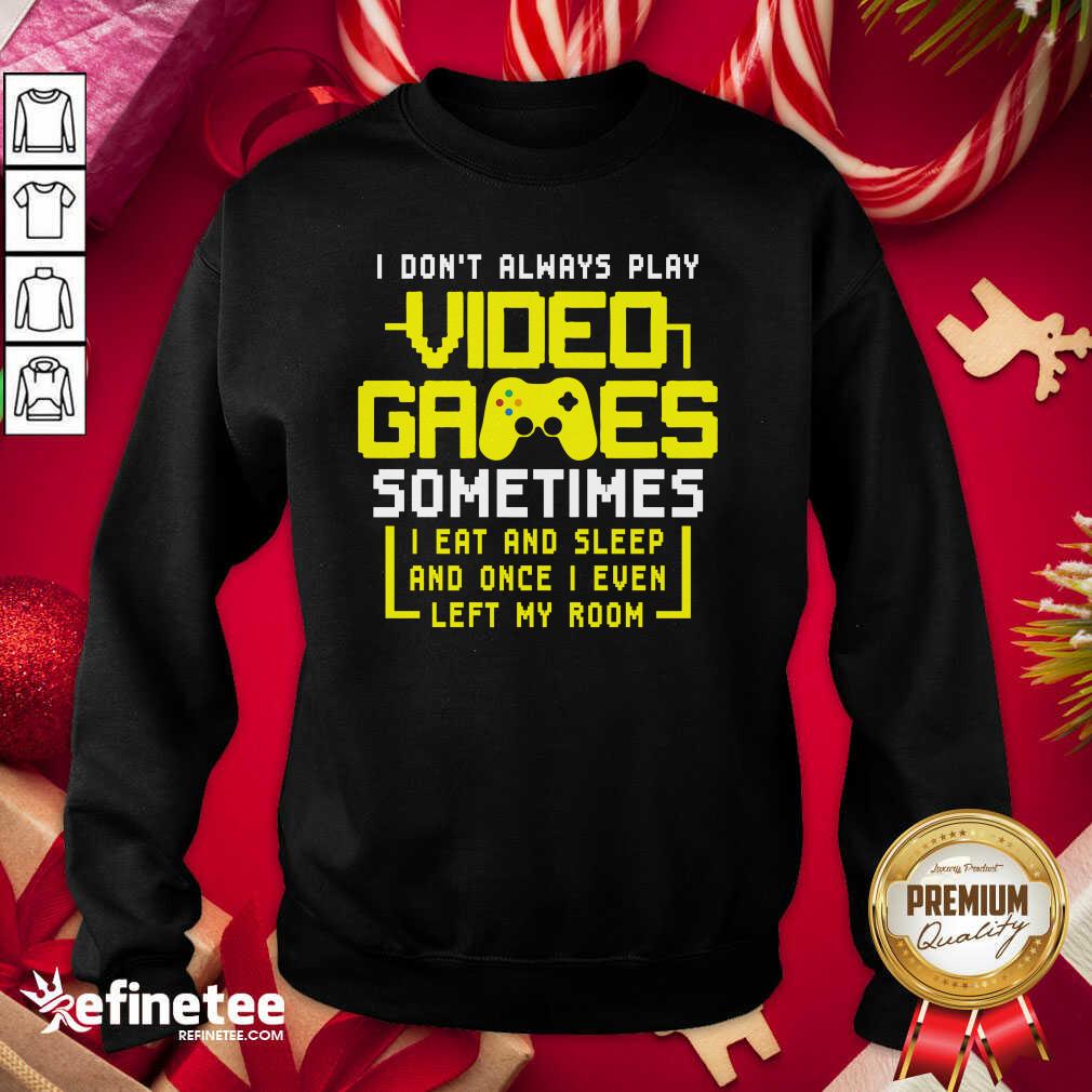 Funny Gamers I Don’t Always Play Video Games Sometimes I Eat And Sleep And Once I Even Left My Room Sweatshirt - Design By Refinetee.com Gamers I Don’t Always Play Video Games Sometimes I Eat And Sleep And Once I Even Left My Room Sweatshirt - Design By Refinetee.com