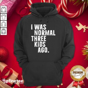 Funny I Was Normal Three Kids Ago Hoodie - Design By Refinetee.com