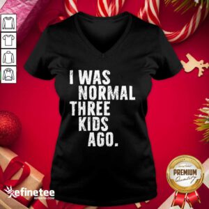 Funny I Was Normal Three Kids Ago V-neck - Design By Refinetee.com