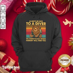 Good Bear Always Be Nice To A Diver We Know Places Where Nobody Will Find You Vintage Retro Hoodie - Design By Refinetee.com