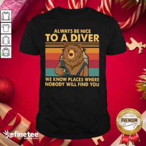 Good Bear Always Be Nice To A Diver We Know Places Where Nobody Will Find You Vintage Retro Shirt - Design By Refinetee.com
