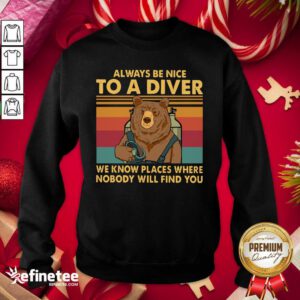 Good Bear Always Be Nice To A Diver We Know Places Where Nobody Will Find You Vintage Retro Sweatshirt - Design By Refinetee.com