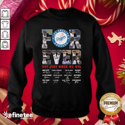 Good Forever Not Just When We Win Los Angeles Dodgers Team Signatures Sweatshirt - Design By Refinetee.com