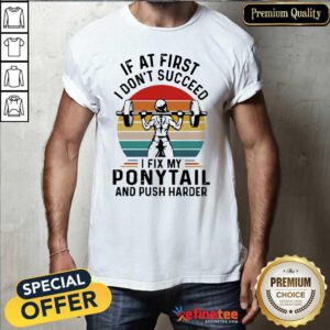 Good If At First You Don’t Succeed I Fix My Ponytail And Push Harder Vintage Shirt - Design By Refinetee.com