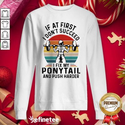 Good If At First You Don’t Succeed I Fix My Ponytail And Push Harder Vintage Sweatshirt - Design By Refinetee.com