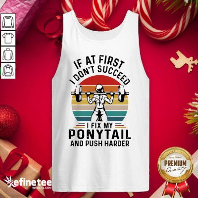 Good If At First You Don’t Succeed I Fix My Ponytail And Push Harder Vintage Tank Top - Design By Refinetee.com