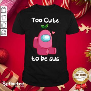 Good Impostor Among Us Too Cute To Be Sus Valentine Shirt - Design By Refinetee.com