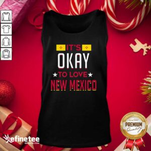 Good It’s Okay To Love New Mexico Tank Top - Design By Refinetee.com