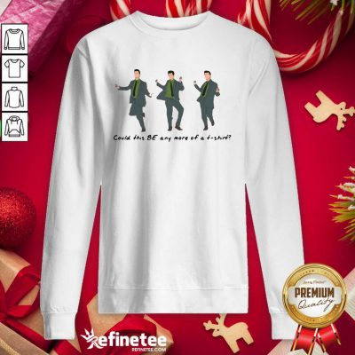 Good Joeys Could This Be Any More Of A Sweatshirt - Design By Refinetee.com