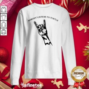 Good Nobody Listens To Turtle Sweatshirt - Design By Refinetee.com
